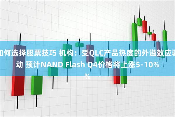 如何选择股票技巧 机构：受QLC产品热度的外溢效应驱动 预计NAND Flash Q4价格将上涨5-10%